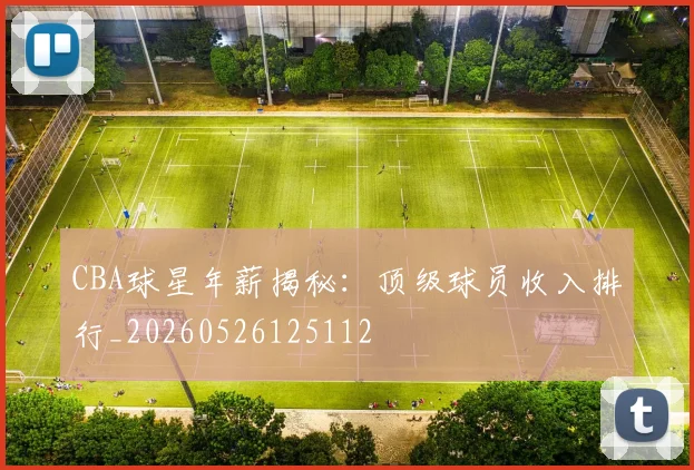 CBA球星年薪揭秘:顶级球员收入排行_20260526125112